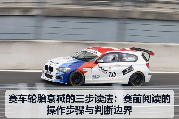 赛车轮胎衰减的三步读法：赛前阅读的操作步骤与判断边界